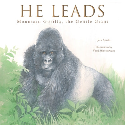He Leads: Mountain Gorilla, the Gentle Giant by Smalls, June