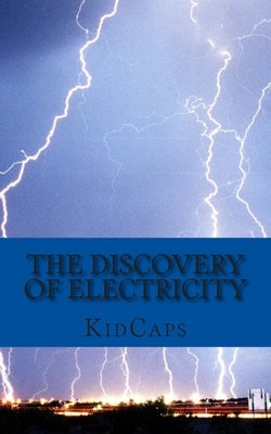 The Discovery of Electricity: A History Just for Kids! by Kidcaps