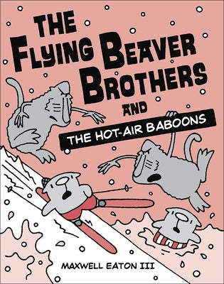 The Flying Beaver Brothers and the Hot-Air Baboons by Eaton, Maxwell, III