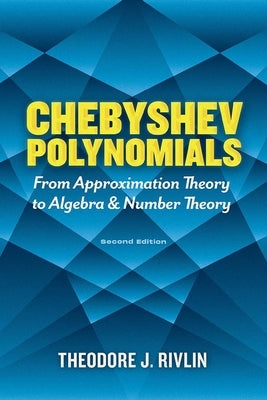 Chebyshev Polynomials: From Approximation Theory to Algebra and Number Theory: Second Edition by Rivlin, Theodore J.