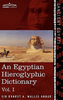 An Egyptian Hieroglyphic Dictionary (in Two Volumes), Vol.I: With an Index of English Words, King List and Geographical List with Indexes, List of Hi by Wallis Budge, Ernest a.