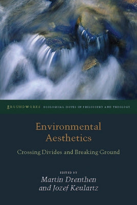 Environmental Aesthetics: Crossing Divides and Breaking Ground by Drenthen, Martin