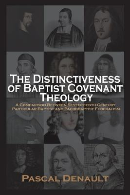 The Distinctiveness of Baptist Covenant Theology by Denault, Pascal
