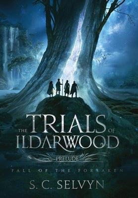 The Trials of Ildarwood: Fall of the Forsaken by Selvyn, S. C.