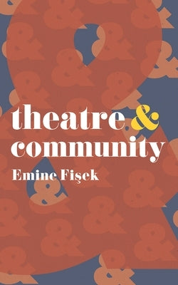 Theatre & Community by Fisek, Emine