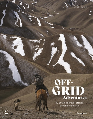 Off-Grid Adventures: 20 Untamed Travel Stories Around the World by de Ruyck, Lien