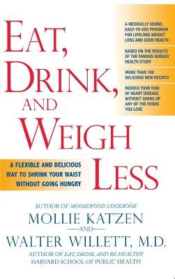 Eat, Drink, & Weigh Less: A Flexible and Delicious Way to Shrink Your Waist Without Going Hungry by Katzen, Mollie