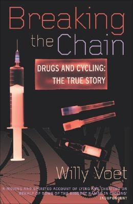 Breaking the Chain: Drugs and Cycling: The True Story by Voet, Willy