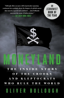 Moneyland: The Inside Story of the Crooks and Kleptocrats Who Rule the World by Bullough, Oliver