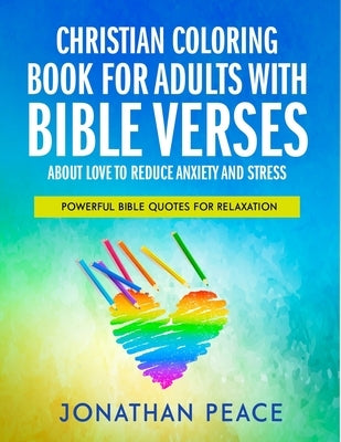 Christian Coloring Book for Adults with Bible Verses About Love to Reduce Anxiety and Stress: Powerful Bible Quotes for Relaxation by Peace, Jonathan