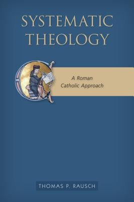 Systematic Theology: A Roman Catholic Approach by Rausch, Thomas P.