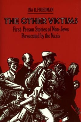 The Other Victims: First-Person Stories of Non-Jews Persecuted by the Nazis by Friedman, Ina R.