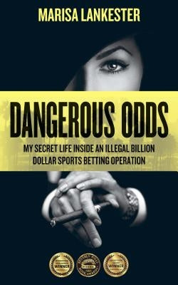 Dangerous Odds: My Secret Life Inside an Illegal Billion Dollar Sports Betting Operation by Lankester, Marisa