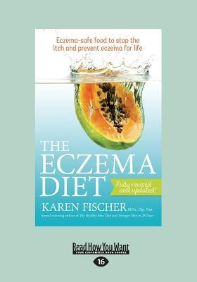 The Eczema Diet: Eczema-Safe Food to Stop the Itch and Prevent Eczema for Life (Large Print 16pt) by Fischer, Karen
