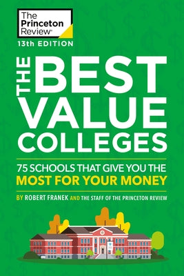 The Best Value Colleges, 13th Edition: 75 Schools That Give You the Most for Your Money + 125 Additional School Profiles Online by The Princeton Review