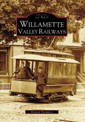 Willamette Valley Railways by Thompson, Richard