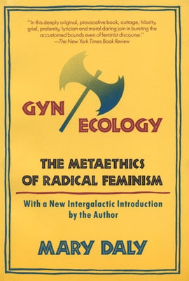 GYN/Ecology: The Metaethics of Radical Feminism by Daly, Mary