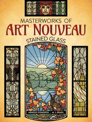 Masterworks of Art Nouveau Stained Glass by Lyongrun, Arnold
