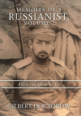 Memoirs of a Russianist, Volume I: From the Ground Up by Doctorow, Gilbert