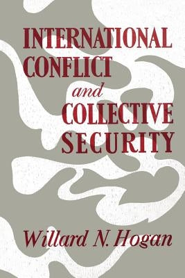 International Conflict and Collective Security by Hogan, Willard N.