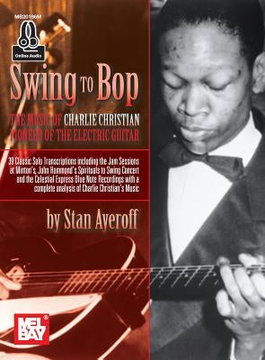 Swing to Bop: The Music of Charlie Christian by Stanley Ayeroff