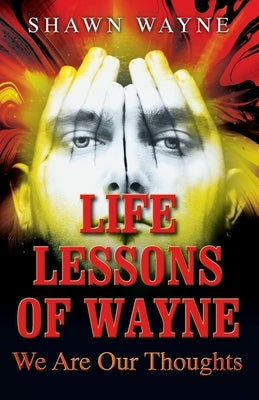 Life Lessons of Wayne: We Are Our Thoughts by Wayne, Shawn
