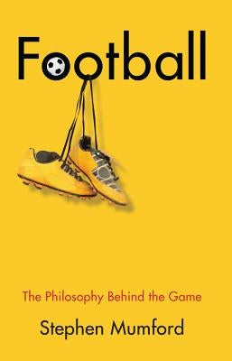 Football: The Philosophy Behind the Game by Mumford, Stephen