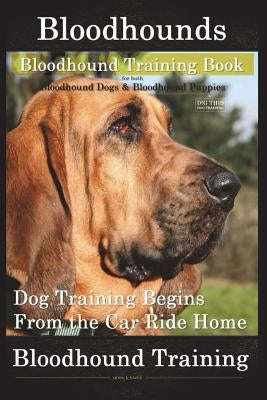 Bloodhounds, Bloodhound Training Book for Both Bloodhound Dogs & Bloodhound Puppies by D!g This Dog Training: Dog Training Begins from the Car Ride Ho by Naiyn, Doug K.