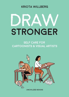 Draw Stronger: Self-Care for Cartoonists and Other Visual Artists by Willberg, Kriota