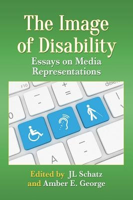 The Image of Disability: Essays on Media Representations by Schatz, Jl