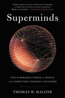 Superminds: The Surprising Power of People and Computers Thinking Together by Malone, Thomas W.