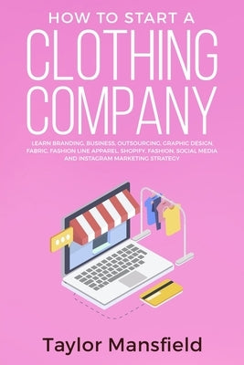 How to Start a Clothing Company: Learn Branding, Business, Outsourcing, Graphic Design, Fabric, Fashion Line Apparel, Shopify, Fashion, Social Media, by Mansfield, Taylor