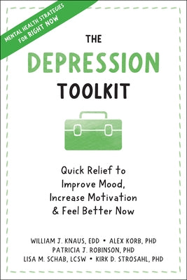 The Depression Toolkit: Quick Relief to Improve Mood, Increase Motivation, and Feel Better Now by Knaus, William J.