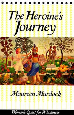 The Heroine's Journey: Woman's Quest for Wholeness by Murdock, Maureen