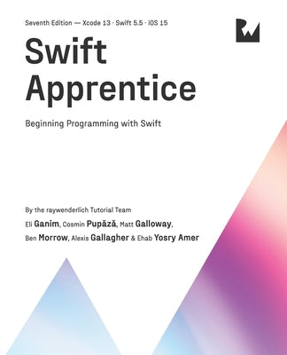 Swift Apprentice (Seventh Edition): Beginning Programming with Swift by Ganim, Eli