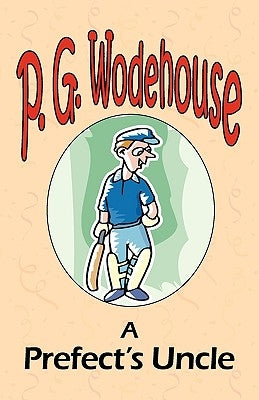 A Prefect's Uncle - From the Manor Wodehouse Collection, a selection from the early works of P. G. Wodehouse by Wodehouse, P. G.