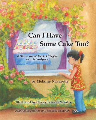 Can I Have Some Cake Too? a Story about Food Allergies and Friendship by Nazareth, Melanie