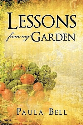 Lessons From My Garden by Bell, Paula