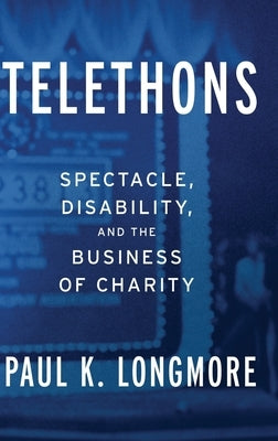 Telethons: Spectacle, Disability, and the Business of Charity by Longmore, Paul K.