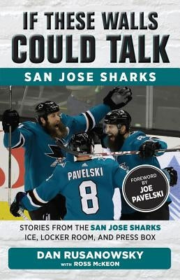 If These Walls Could Talk: San Jose Sharks: Stories from the San Jose Sharks Ice, Locker Room, and Press Box by Rusanowsky, Dan