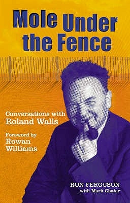 Mole Under the Fence: Conversations with Roland Walls by Ferguson, Ron