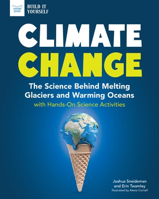 Climate Change: The Science Behind Melting Glaciers and Warming Oceans with Hands-On Science Activities by Sneideman, Josh