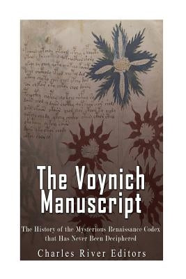 The Voynich Manuscript: The History of the Mysterious Renaissance Codex that Has Never Been Deciphered by Charles River Editors