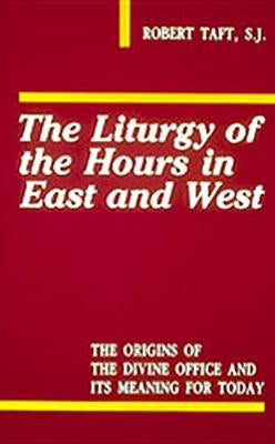 Liturgy of the Hours in East and West by Taft, Robert
