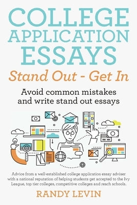 College Application Essays Stand Out - Get In: Avoid common mistakes and write stand out essays by Levin, Randy