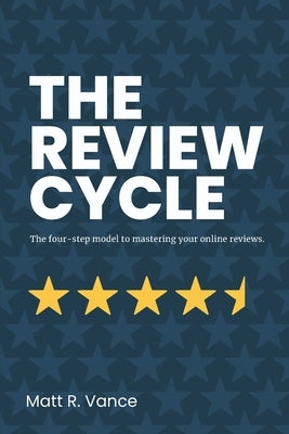 The Review Cycle: The four-step model to mastering your online reviews. by Vance, Matt R.