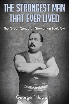 The Strongest Man That Ever Lived: (Original Version, Restored) by Jowett, George F.