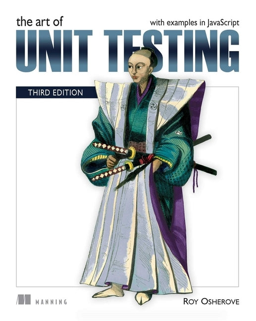 The Art of Unit Testing, Third Edition: With Examples in JavaScript by Osherove, Roy