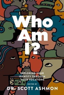 Who Am I?: Exploring Your Identity through Your Vocations by Ashmon, Scott