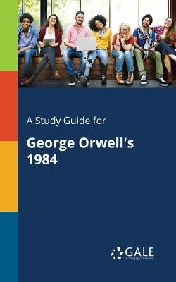 A Study Guide for George Orwell's 1984 by Gale, Cengage Learning